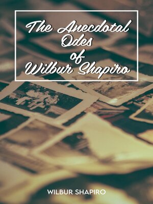 cover image of The Anecdotal Odes of Wilbur Shapiro